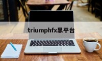 关于triumphfx黑平台的信息