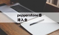 pepperstone香港入金(pepperstone激石官网网址)